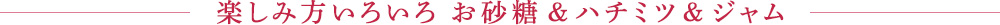 お砂糖&ハチミツ&ジャム