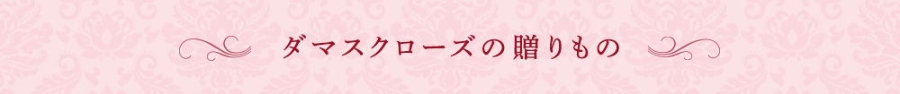 ダマスクローズの贈りもの