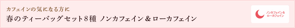 春のティーバッグセット8種 ノンカフェイン&ローカフェイン