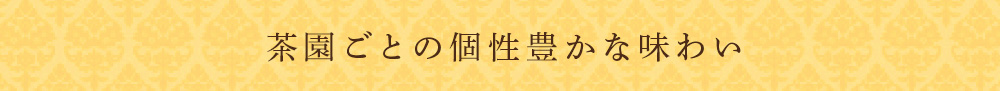 茶園ごとの個性豊かな味わい