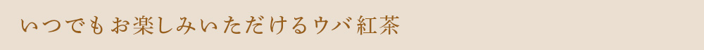 いつでもお楽しみいただけるウバ紅茶